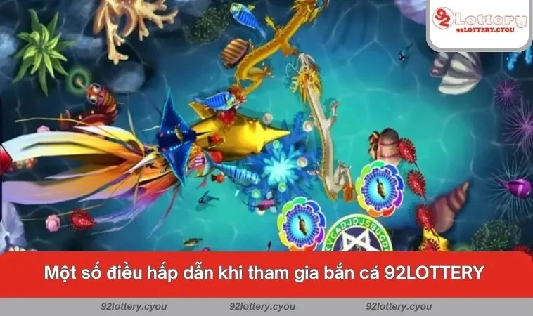 Một số điều hấp dẫn khi tham gia bắn cá 92LOTTERY