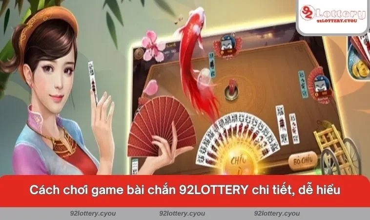 Cách chơi game bài chắn 92LOTTERY chi tiết, dễ hiểu