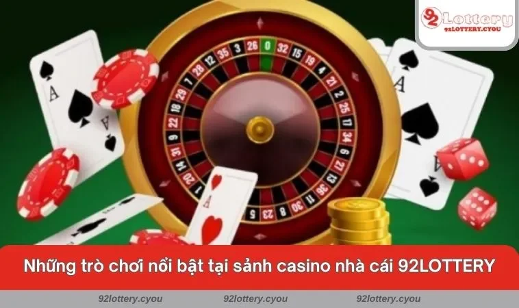 Những trò chơi nổi bật tại sảnh casino nhà cái 92LOTTERY