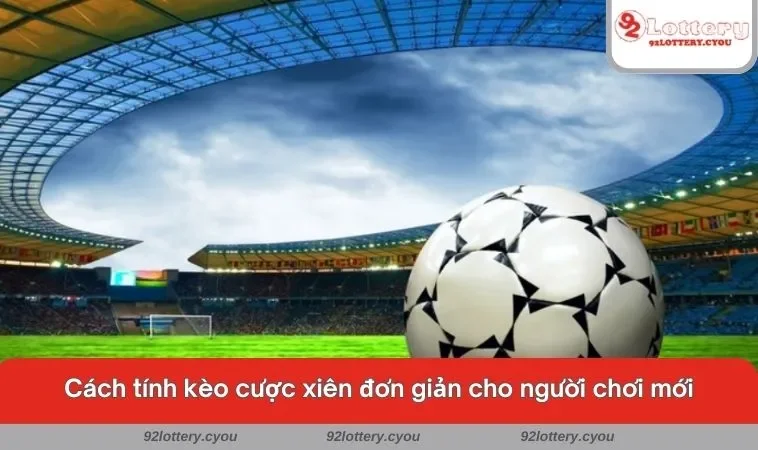 Cách tính kèo cược xiên đơn giản cho người chơi mới