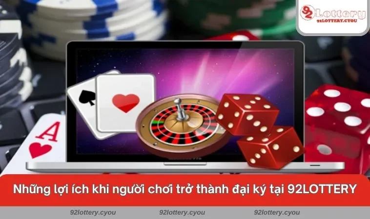 Những lợi ích khi người chơi trở thành đại ký tại 92LOTTERY