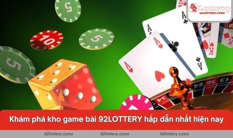 Khám phá kho game bài 92LOTTERY hấp dẫn nhất hiện nay