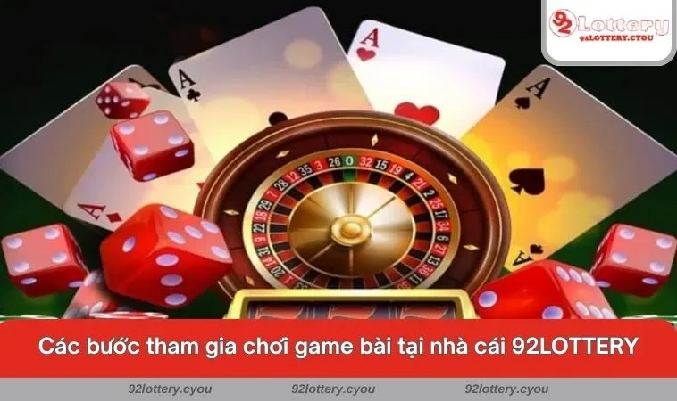 Các bước tham gia chơi game bài tại nhà cái 92LOTTERY