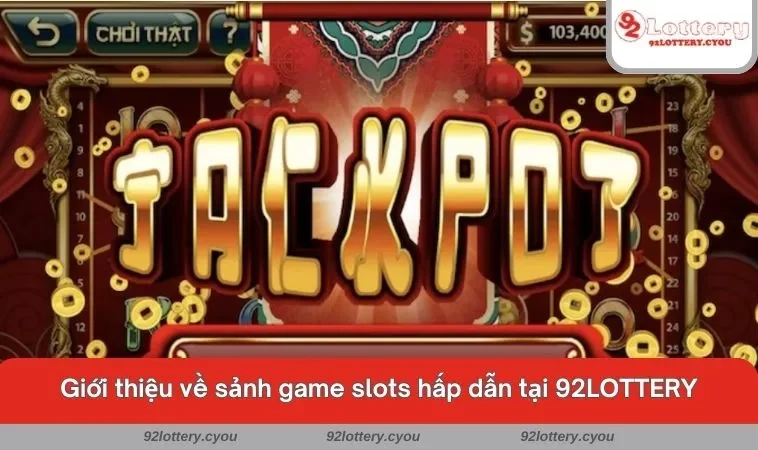 Giới thiệu về sảnh game slots hấp dẫn tại 92LOTTERY