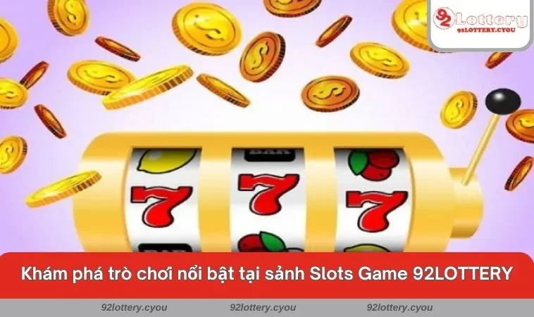 Khám phá trò chơi nổi bật tại sảnh Slots Game 92LOTTERY