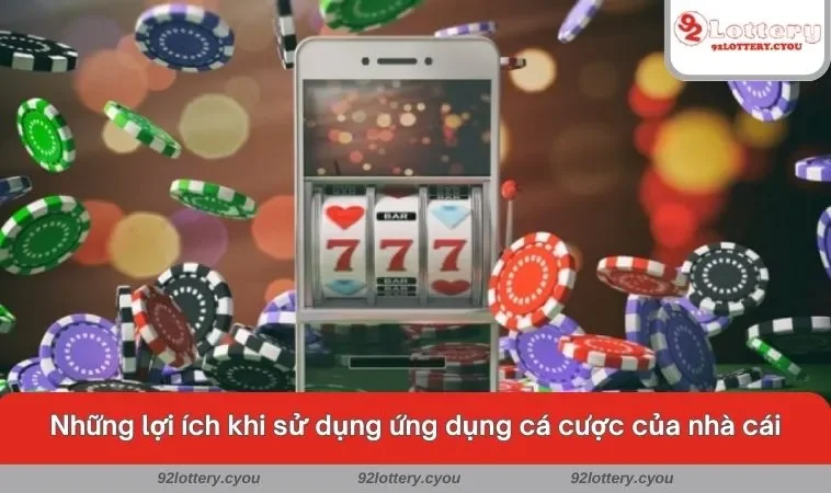 Những lợi ích khi sử dụng ứng dụng cá cược của nhà cái