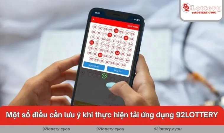 Một số điều cần lưu ý khi thực hiện tải ứng dụng 92LOTTERY
