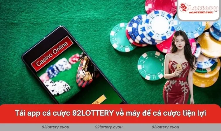 Tải app cá cược 92LOTTERY về máy để cá cược tiện lợi